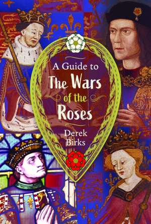 A Guide to the Wars of the Roses de Derek Birks