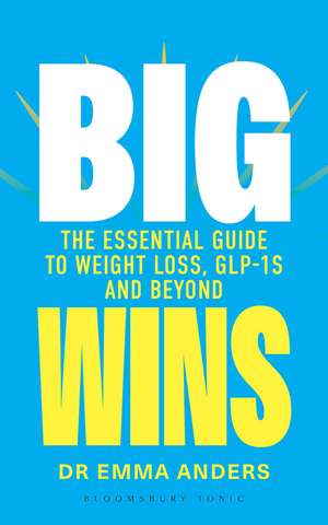 Big Wins: The Essential Guide to Weight Loss, GLP-1s and Beyond de Dr Dr Emma Anders