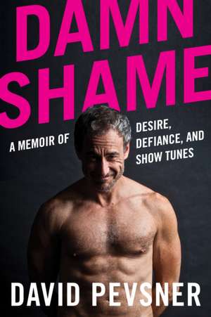 Damn Shame: A Memoir of Desire, Defiance, and Show Tunes de David Pevsner