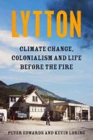 Lytton: Climate Change, Colonialism and Life Before the Fire de Peter Edwards