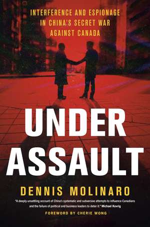 Under Assault: Interference and Espionage in China's Secret War Against Canada de Dennis Molinaro