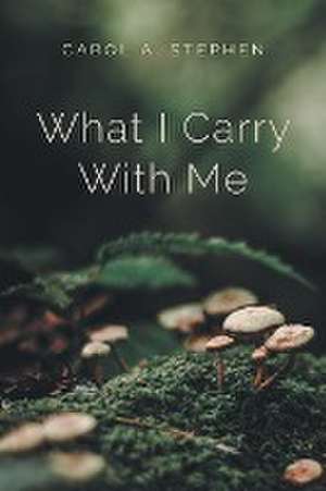 What I Carry with Me de Carol A. Stephen