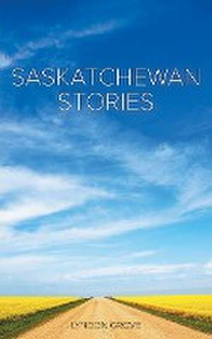 Saskatchewan Stories de Lyndon Grove