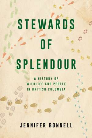 Stewards of Splendour: A History of Wildlife and People in British Columbia de Jennifer Bonnell