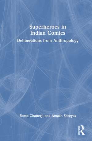 Superheroes in Indian Comics: Deliberations from Anthropology de Roma Chatterji