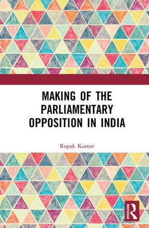 Making of the Parliamentary Opposition in India de Rupak Kumar