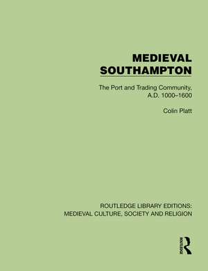 Medieval Southampton: The Port and Trading Community, A.D. 1000–1600 de Colin Platt