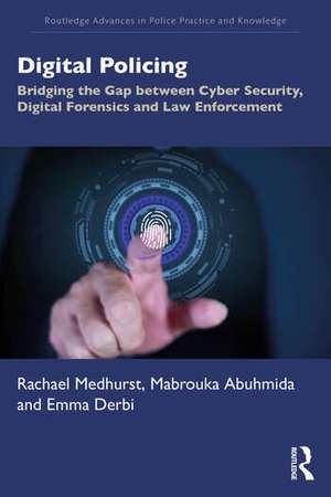 Digital Policing: Bridging the Gap between Cyber Security, Digital Forensics and Law Enforcement de Rachael Medhurst