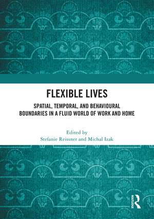 Flexible Lives: Spatial, Temporal, and Behavioural Boundaries in a Fluid World of Work and Home de Stefanie Reissner