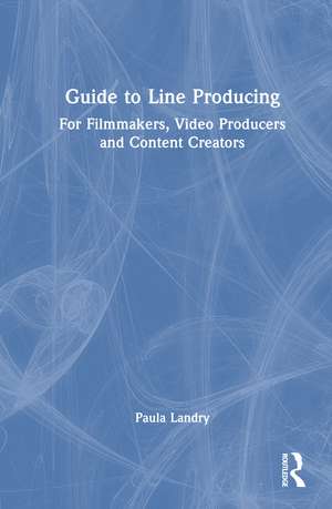 Guide to Line Producing: For Filmmakers, Video Producers and Content Creators de Paula Landry