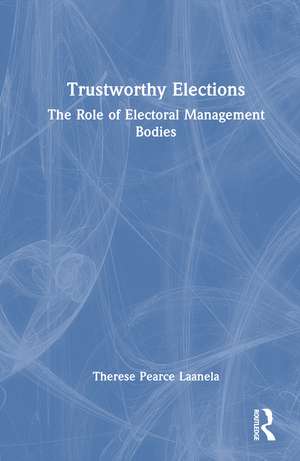 Trustworthy Elections: The Role of Electoral Management Bodies de Therese Pearce Laanela