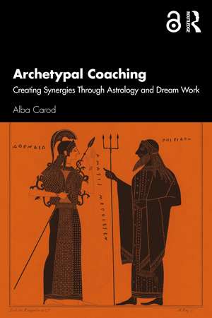 Archetypal Coaching: Creating Synergies Through Astrology and Dream Work de Alba Carod