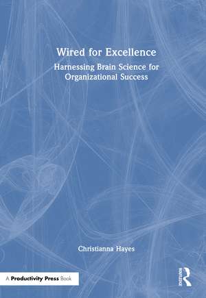 Wired for Excellence: Harnessing Brain Science for Organizational Success de Christianna Hayes