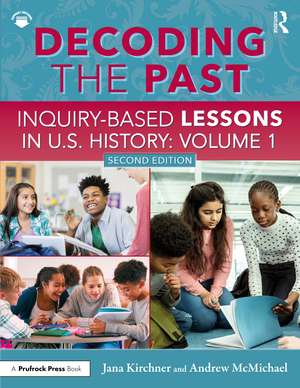 Decoding the Past: Inquiry-Based Lessons in U.S. History Volume 1 de Jana Kirchner
