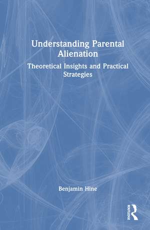Understanding Parental Alienation: Theoretical Insights and Practical Strategies de Benjamin Hine
