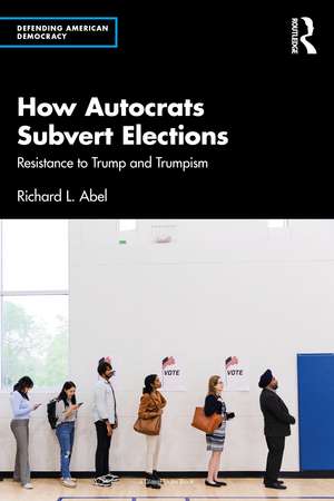How Autocrats Subvert Elections: Resistance to Trump and Trumpism de Richard L. Abel
