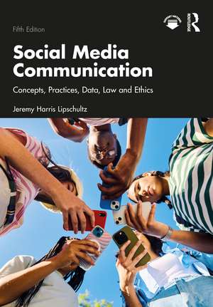 Social Media Communication: Concepts, Practices, Data, Law and Ethics de Jeremy Harris Lipschultz