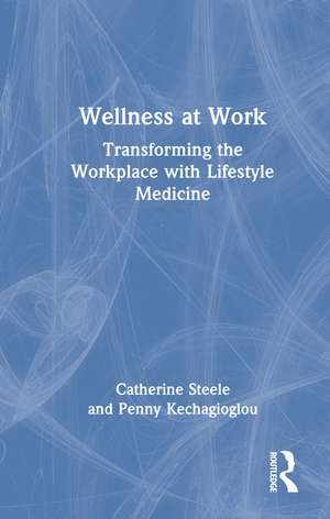 Wellness at Work: Transforming the Workplace with Lifestyle Medicine de Catherine Steele