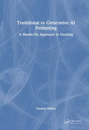 Traditional vs Generative AI Pentesting: A Hands-On Approach to Hacking de Yassine Maleh