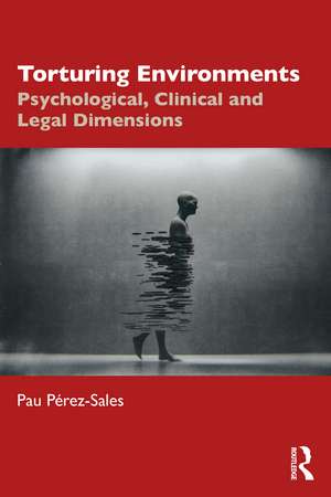 Torturing Environments: Psychological, Clinical and Legal Dimensions de Pau Pérez-Sales