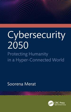 Cybersecurity 2050: Protecting Humanity in a Hyper-Connected World de Soorena Merat