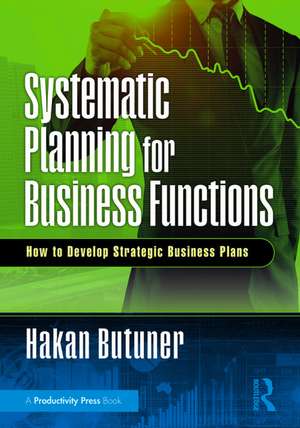 Systematic Planning for Business Functions: How to Develop Strategic Business Plans de Hakan Butuner