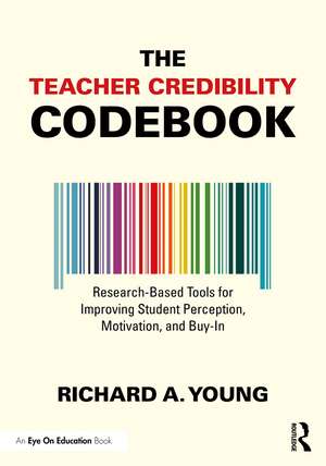 The Teacher Credibility Codebook: Research-Based Tools for Improving Student Perception, Motivation, and Buy-In de Richard A. Young