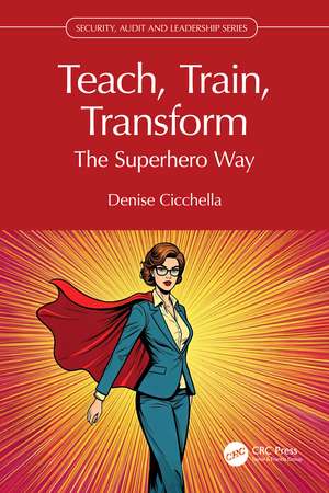 Teach, Train, Transform: The Superhero Way de Denise Cicchella