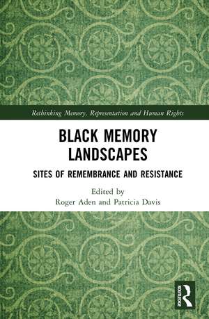 Black Memory Landscapes: Sites of Remembrance and Resistance de Roger Aden
