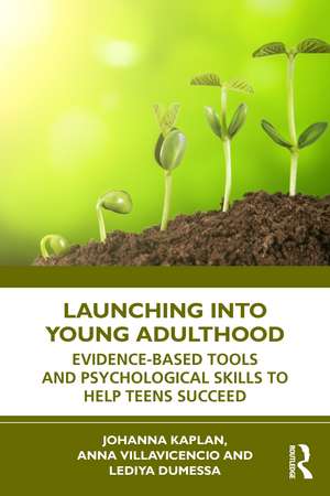 Launching into Young Adulthood: Evidence-Based Tools and Psychological Skills to Help Teens Succeed de Johanna Kaplan
