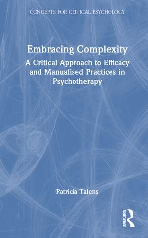 Embracing Complexity: A Critical Approach to Efficacy and Manualised Practices in Psychotherapy de Patricia Talens