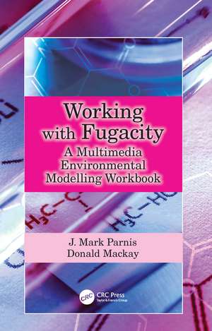 Working with Fugacity: A Multimedia Environmental Modelling Workbook de J. Mark Parnis