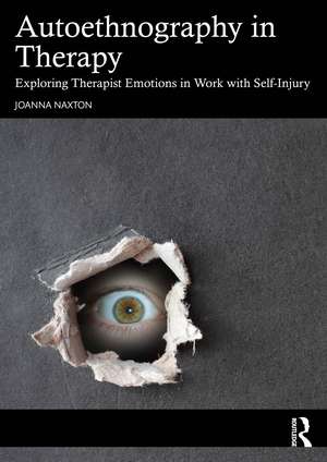 Autoethnography in Therapy: Exploring Therapist Emotions in Work with Self Injury de Joanna Naxton