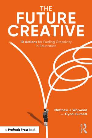 The Future Creative: 10 Actions for Fueling Creativity in Education de Matthew J. Worwood