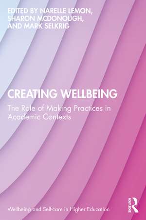 Creating Wellbeing: The Role of Making Practices in Academic Contexts de Narelle Lemon