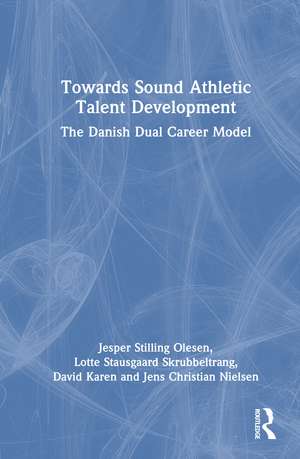 Towards Sound Athletic Talent Development: The Danish Dual Career Model de Jesper Stilling Olesen