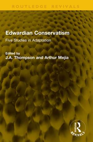 Edwardian Conservatism: Five Studies in Adaptation de J.A. Thompson