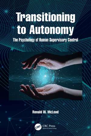 Transitioning to Autonomy: The Psychology of Human Supervisory Control de Ronald McLeod