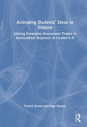 Activating Students' Ideas in Science: Linking Formative Assessment Probes to Instructional Sequence in Grades 6–8 de Patrick Brown