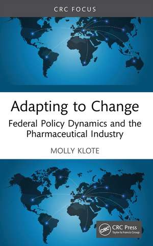 Adapting to Change: Federal Policy Dynamics and the Pharmaceutical Industry de Molly Klote