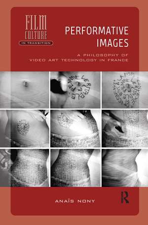 Performative Images: A Philosophy of Video Art Technology in France de Anaïs Nony