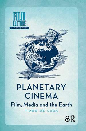 Planetary Cinema: Film, Media and the Earth de Tiago de Luca