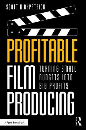 Profitable Film Producing: Turning Small Budgets into Big Profits de Scott Kirkpatrick