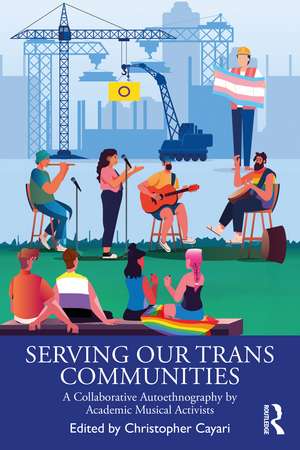 Serving Our Trans Communities: A Collaborative Autoethnography by Academic Musical Activists de Christopher Cayari