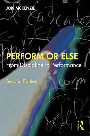 Perform or Else: From Discipline to Performance de Jon McKenzie