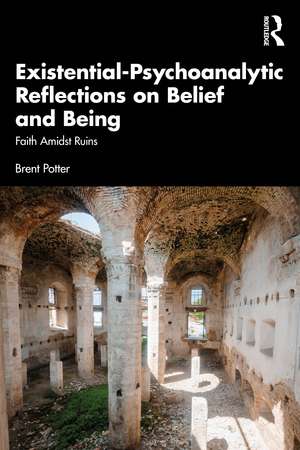 Existential-Psychoanalytic Reflections on Belief and Being: Faith Amidst Ruins de Brent Potter