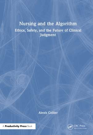 Nursing and the Algorithm: Ethics, Safety, and the Future of Clinical Judgment de Alexis Collier