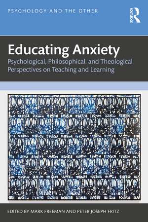 Educating Anxiety: Psychological, Philosophical, and Theological Perspectives on Teaching and Learning de Mark Freeman