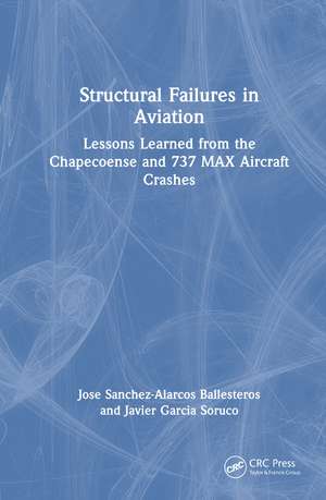 Structural Failures in Aviation: Lessons Learned from the Chapecoense and 737 MAX Aircraft Crashes de Jose Sanchez-Alarcos Ballesteros
