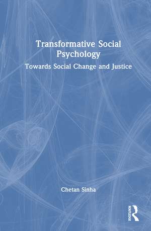Transformative Social Psychology: Towards Social Change and Justice de Chetan Sinha